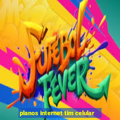 planos internet tim celular